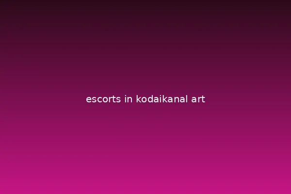 Escorts in Kodaikanal ultimate experience