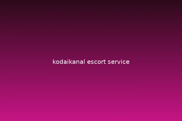Kodaikanal escort service exploration
