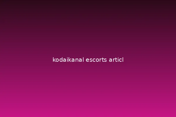 Kodaikanal escorts service range